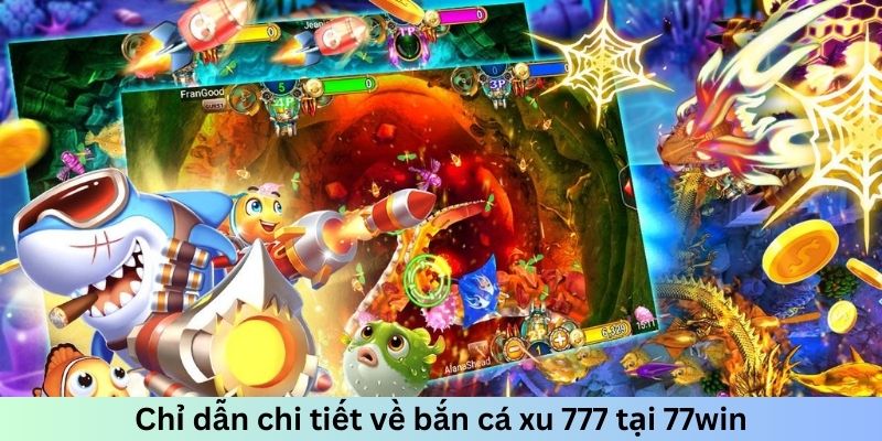 Chỉ dẫn chi tiết về bắn cá xu 777 tại 77win