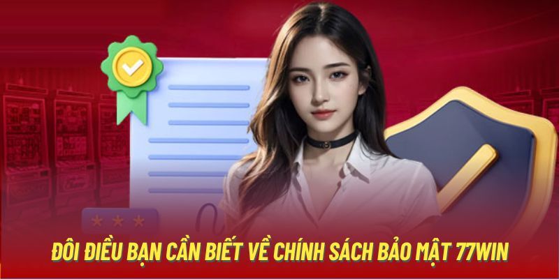 Tìm hiểu các thông tin cơ bản về chính sách bảo mật tại 77win