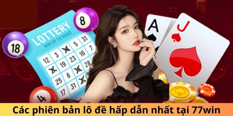 Các phiên bản lô đề hấp dẫn nhất tại 77win